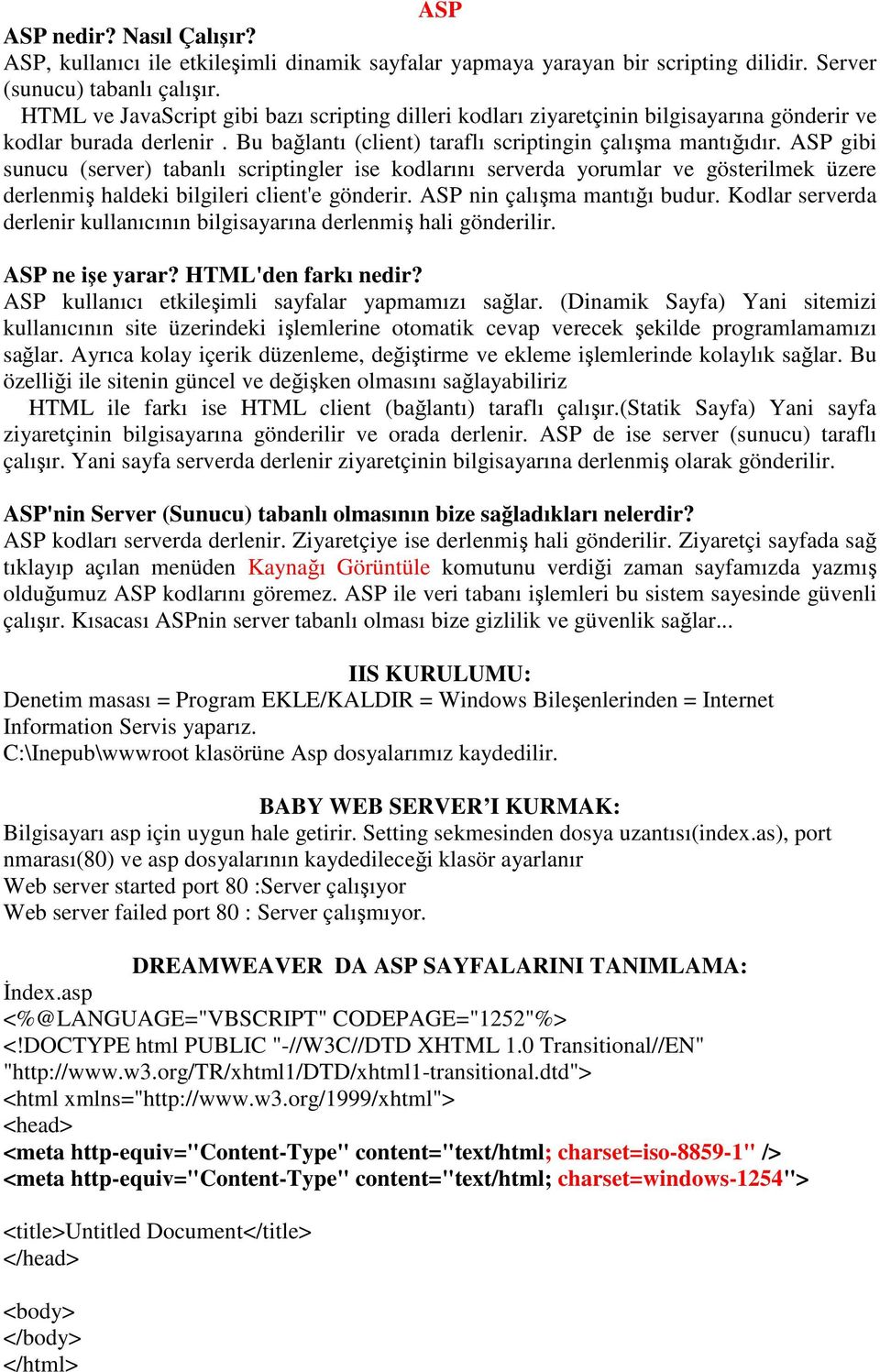 ASP gibi sunucu (server) tabanlı scriptingler ise kodlarını serverda yorumlar ve gösterilmek üzere derlenmiş haldeki bilgileri client'e gönderir. ASP nin çalışma mantığı budur.