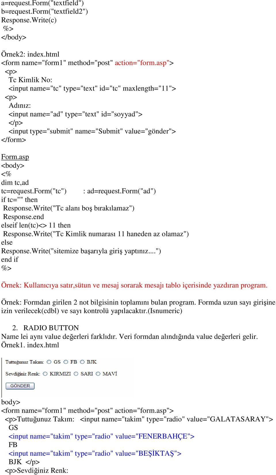 asp <body> dim tc,ad tc=request.form("tc") : ad=request.form("ad") if tc="" then Response.Write("Tc alanı boş bırakılamaz") Response.end elseif len(tc)<> 11 then Response.