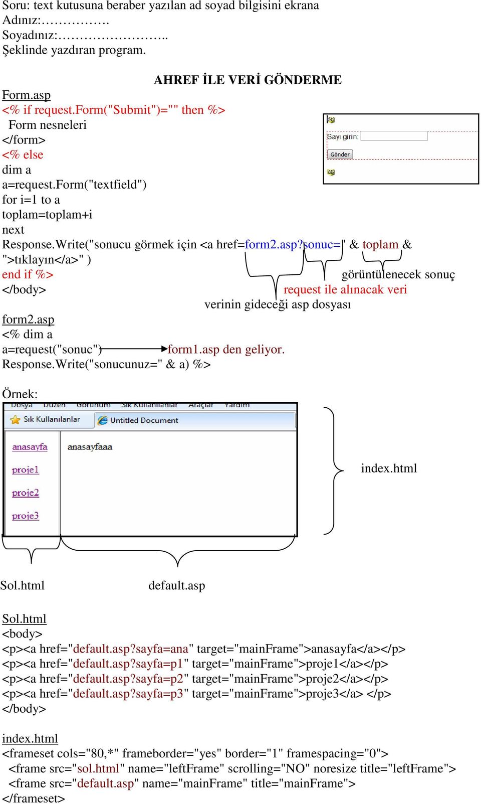 sonuc=" & toplam & ">tıklayın</a>" ) end if görüntülenecek sonuç request ile alınacak veri verinin gideceği asp dosyası form2.asp dim a a=request("sonuc") form1.asp den geliyor. Response.