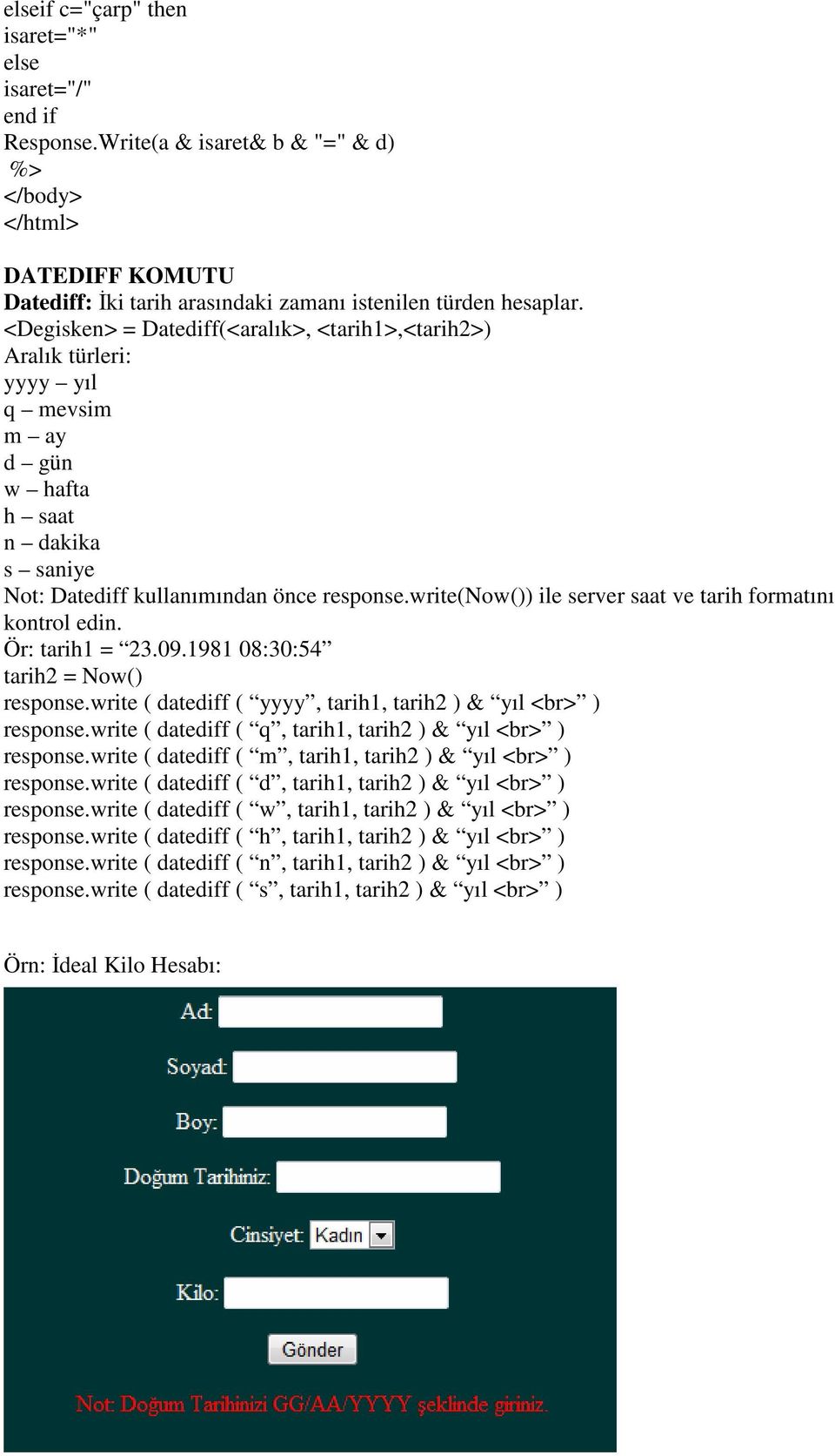 write(now()) ile server saat ve tarih formatını kontrol edin. Ör: tarih1 = 23.09.1981 08:30:54 tarih2 = Now() response.write ( datediff ( yyyy, tarih1, tarih2 ) & yıl <br> ) response.