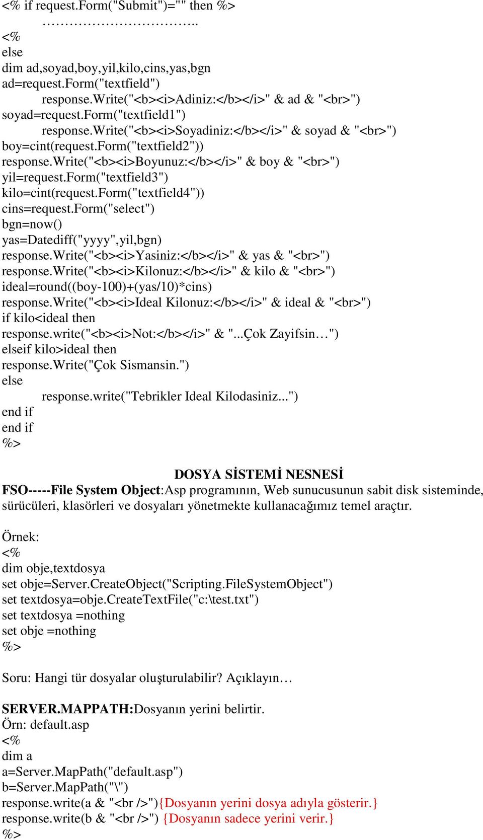 form("textfield3") kilo=cint(request.form("textfield4")) cins=request.form("select") bgn=now() yas=datediff("yyyy",yil,bgn) response.write("<b><i>yasiniz:</b></i>" & yas & "<br>") response.