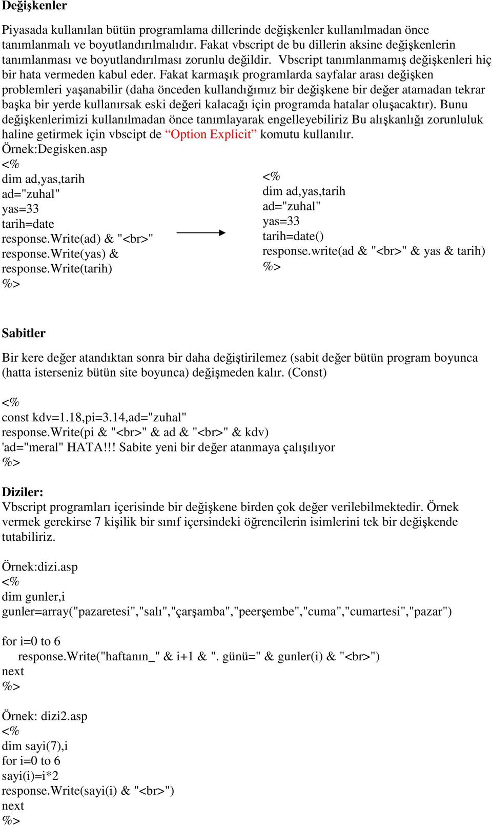 Fakat karmaşık programlarda sayfalar arası değişken problemleri yaşanabilir (daha önceden kullandığımız bir değişkene bir değer atamadan tekrar başka bir yerde kullanırsak eski değeri kalacağı için