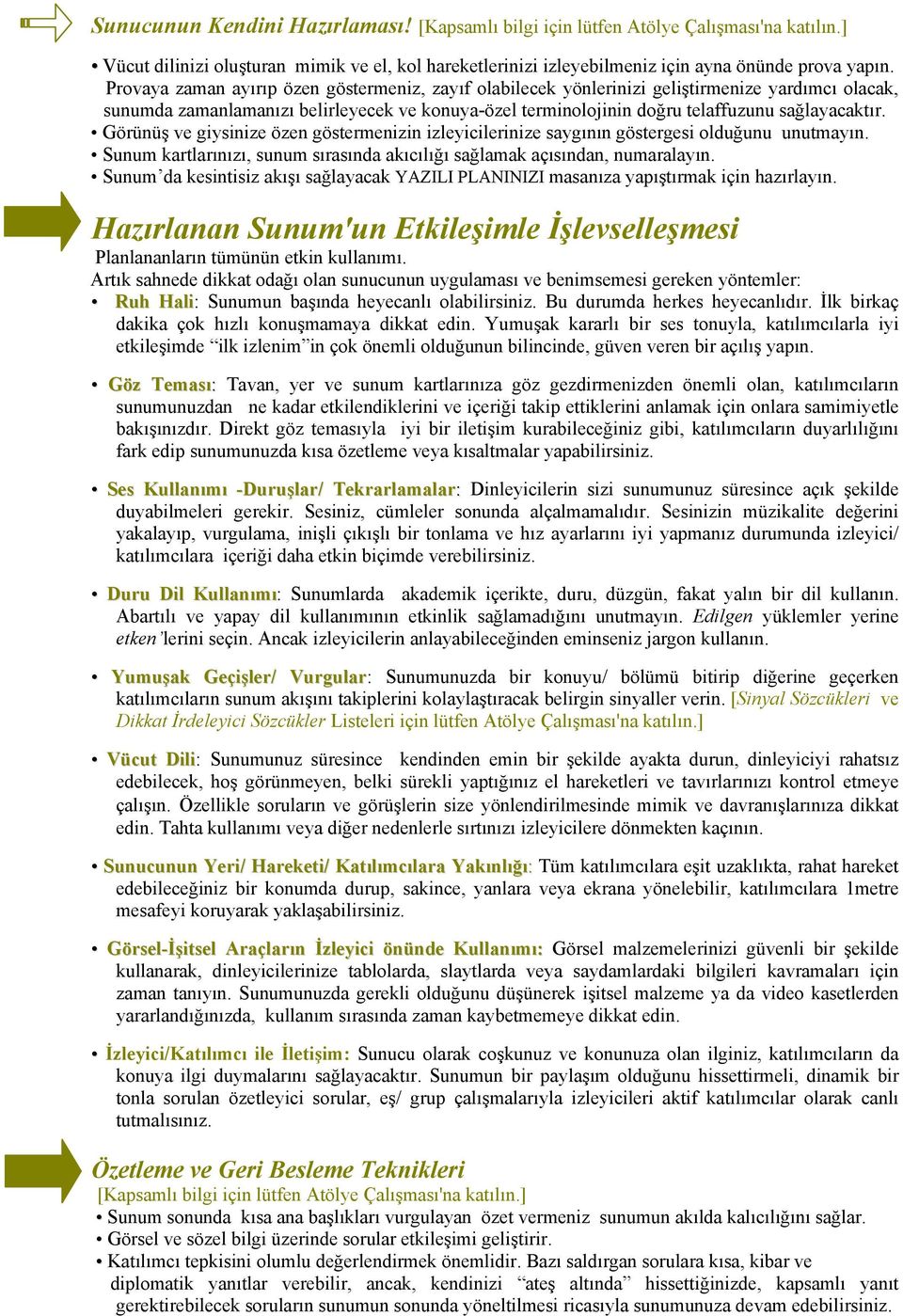 Görünüş ve giysinize özen göstermenizin izleyicilerinize saygının göstergesi olduğunu unutmayın. Sunum kartlarınızı, sunum sırasında akıcılığı sağlamak açısından, numaralayın.