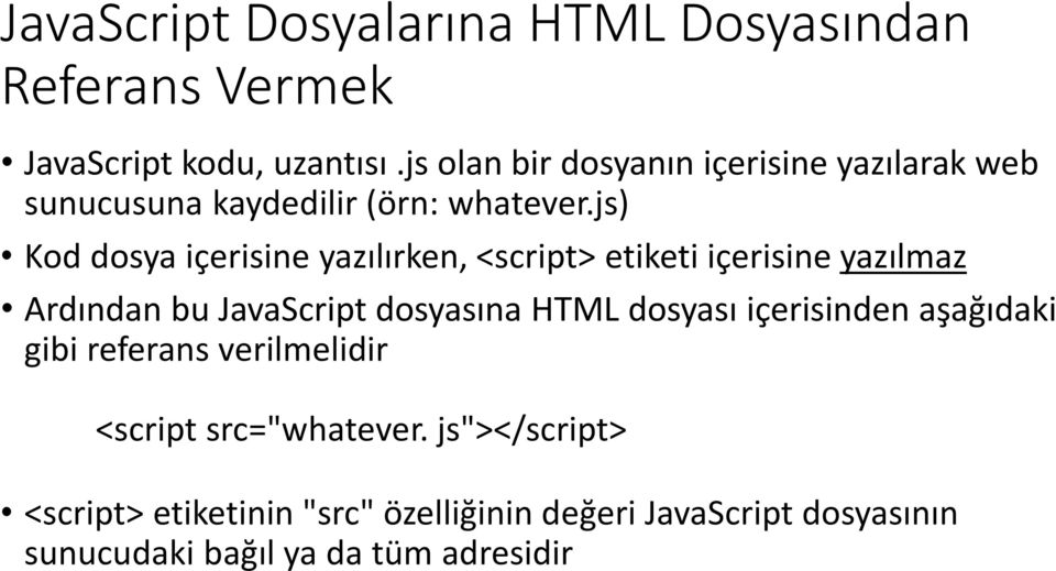 js) Kod dosya içerisine yazılırken, <script> etiketi içerisine yazılmaz Ardından bu JavaScript dosyasına HTML dosyası