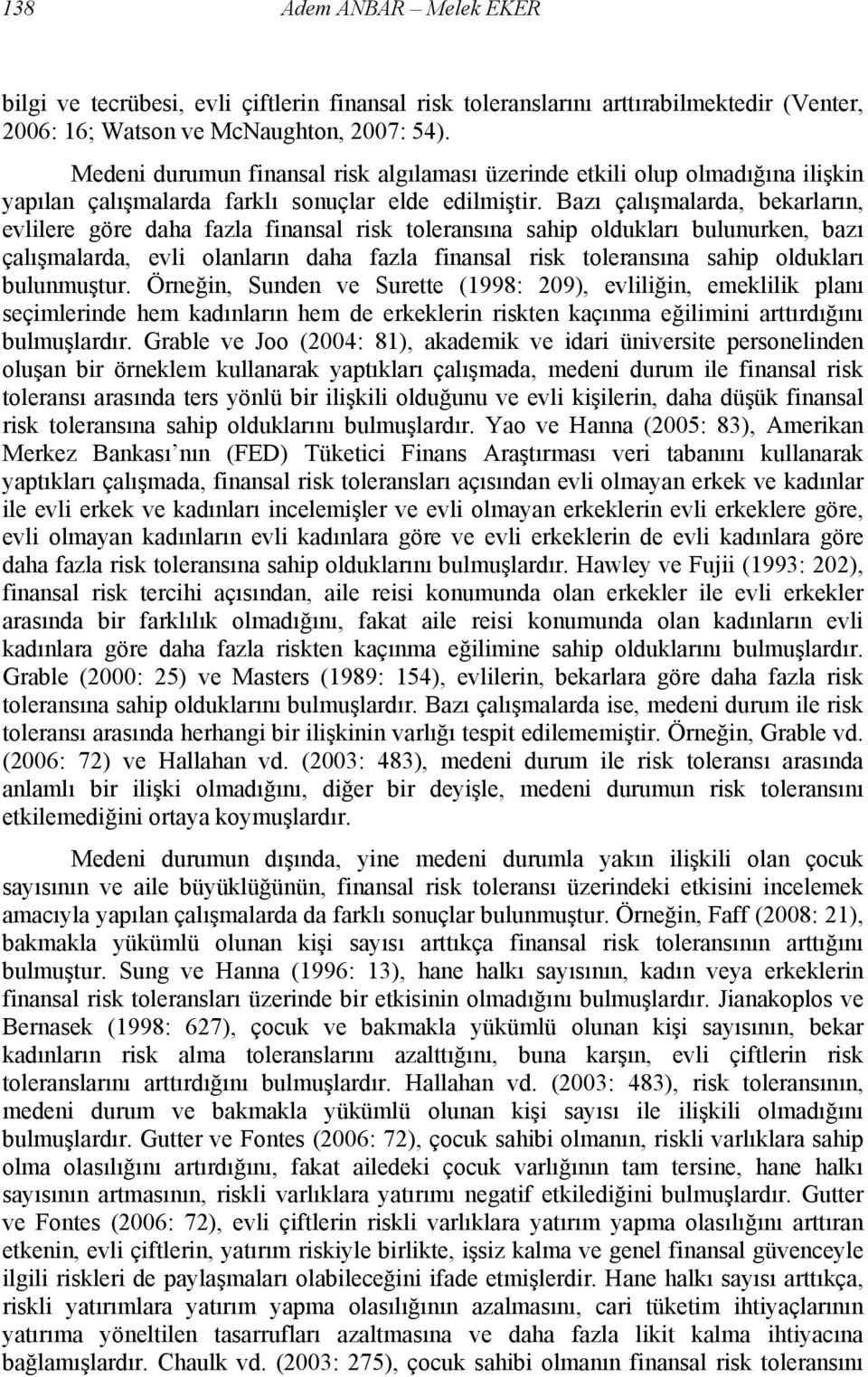 Bazı çalışmalarda, bekarların, evlilere göre daha fazla finansal risk toleransına sahip oldukları bulunurken, bazı çalışmalarda, evli olanların daha fazla finansal risk toleransına sahip oldukları