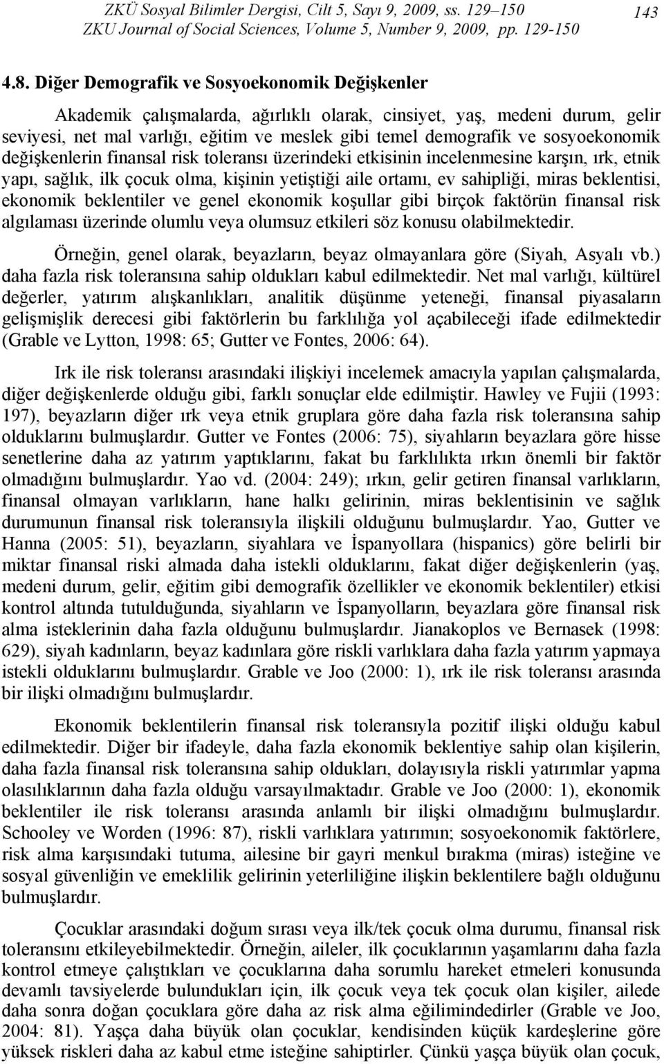 sosyoekonomik değişkenlerin finansal risk toleransı üzerindeki etkisinin incelenmesine karşın, ırk, etnik yapı, sağlık, ilk çocuk olma, kişinin yetiştiği aile ortamı, ev sahipliği, miras beklentisi,