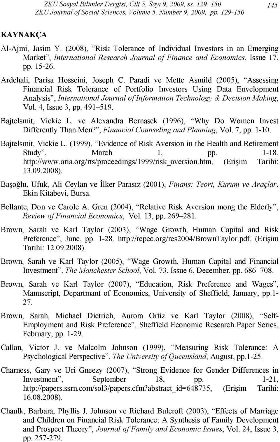 Paradi ve Mette Asmild (2005), Assessing Financial Risk Tolerance of Portfolio Investors Using Data Envelopment Analysis, International Journal of Information Technology & Decision Making, Vol.