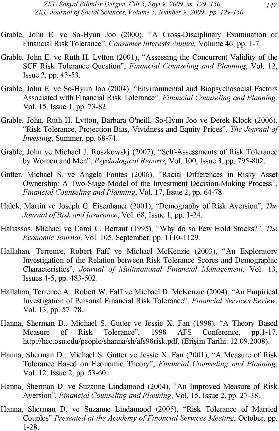 Lytton (2001), Assessing the Concurrent Validity of the SCF Risk Tolerance Question, Financial Counseling and Planning, Vol. 12, Issue 2, pp. 43-53. Grable, John E.