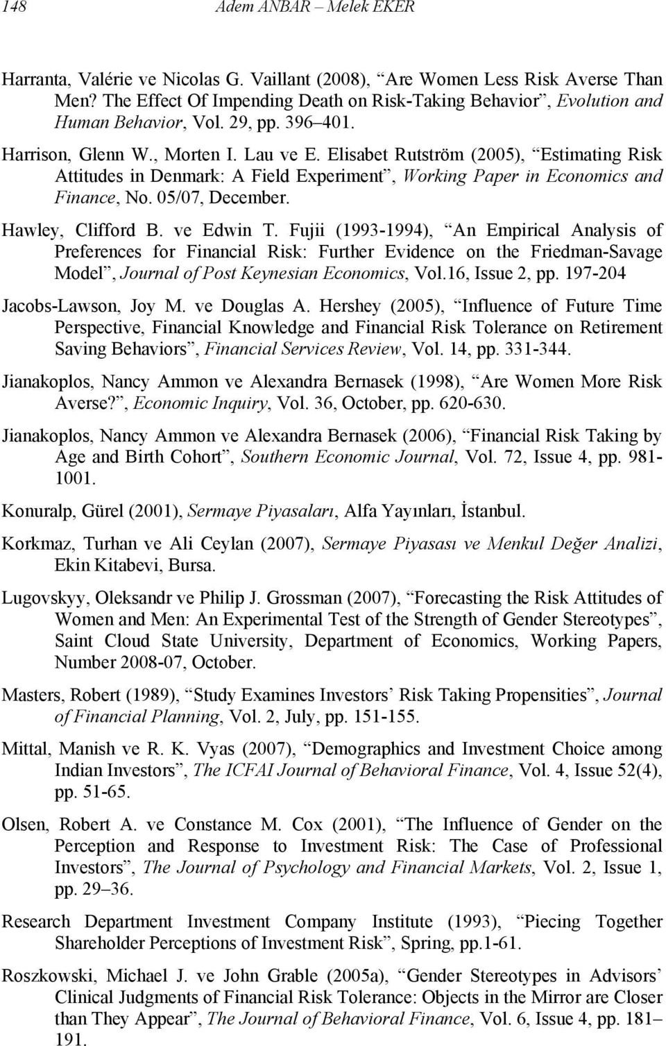 Elisabet Rutström (2005), Estimating Risk Attitudes in Denmark: A Field Experiment, Working Paper in Economics and Finance, No. 05/07, December. Hawley, Clifford B. ve Edwin T.