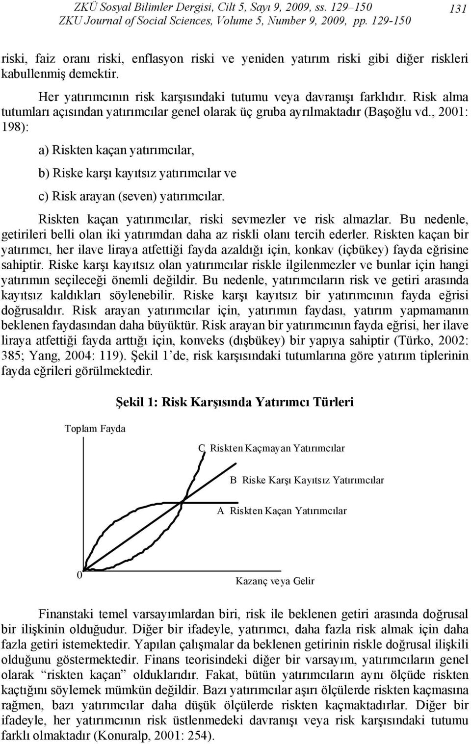 Risk alma tutumları açısından yatırımcılar genel olarak üç gruba ayrılmaktadır (Başoğlu vd.