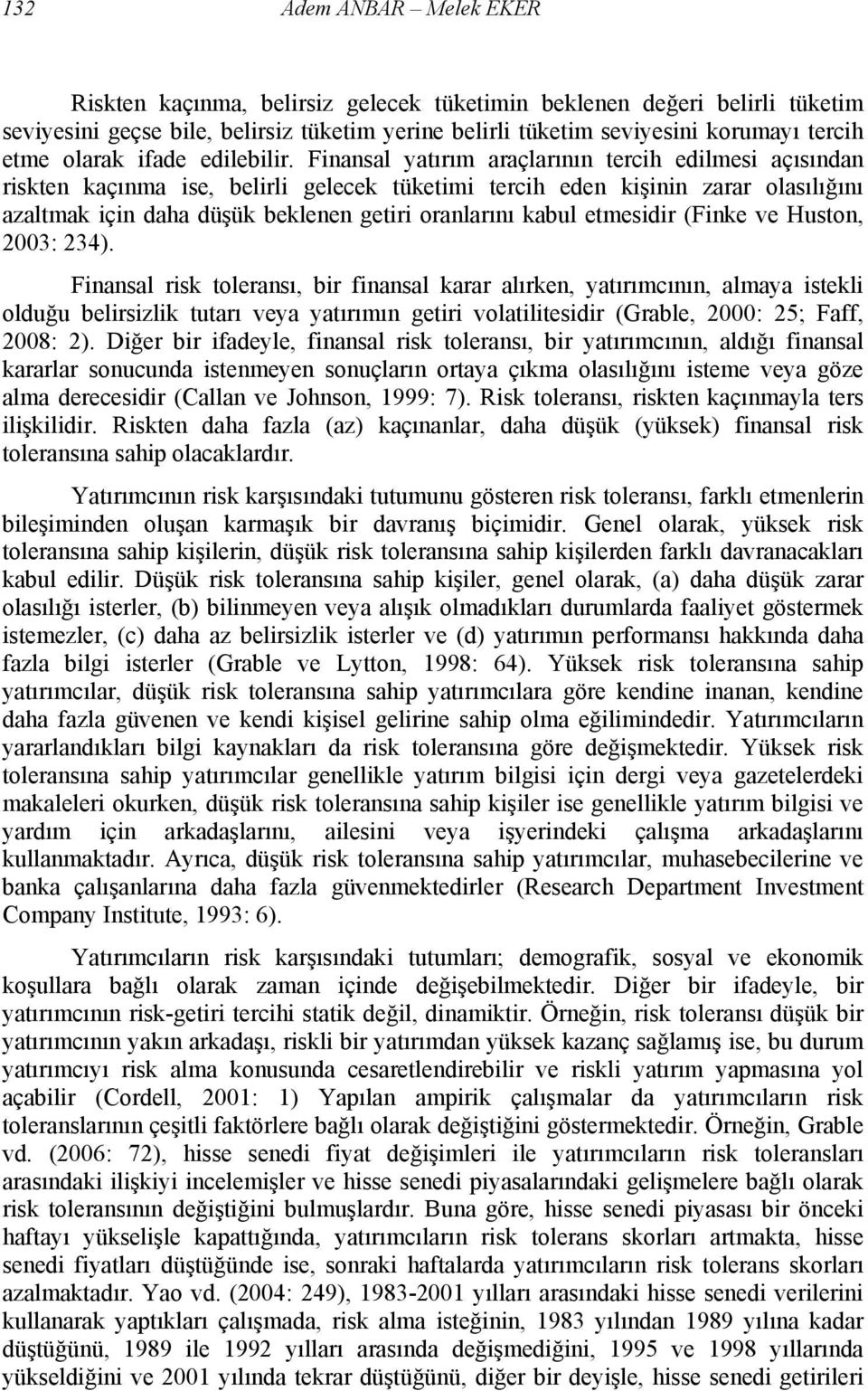 Finansal yatırım araçlarının tercih edilmesi açısından riskten kaçınma ise, belirli gelecek tüketimi tercih eden kişinin zarar olasılığını azaltmak için daha düşük beklenen getiri oranlarını kabul