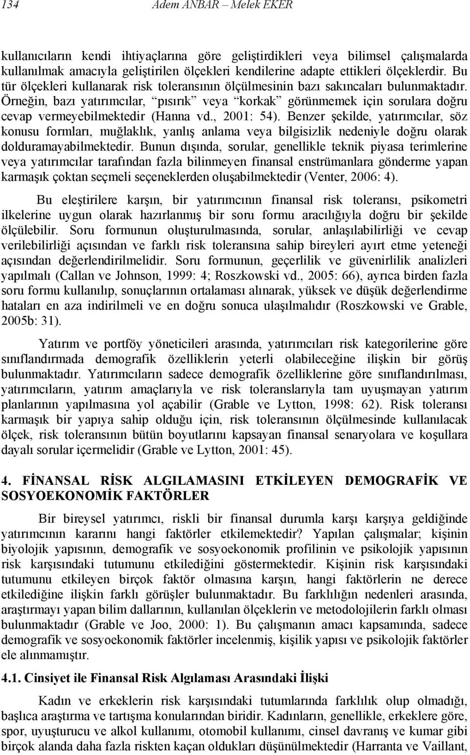 Örneğin, bazı yatırımcılar, pısırık veya korkak görünmemek için sorulara doğru cevap vermeyebilmektedir (Hanna vd., 2001: 54).