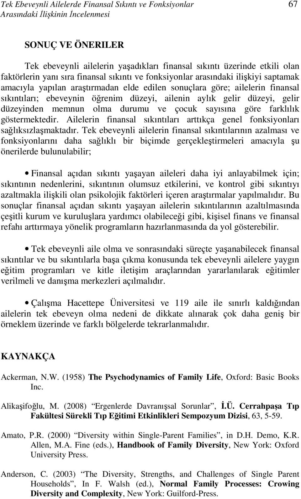 aylık gelir düzeyi, gelir düzeyinden memnun olma durumu ve çocuk sayısına göre farklılık göstermektedir. Ailelerin finansal sıkıntıları arttıkça genel fonksiyonları sağlıksızlaşmaktadır.