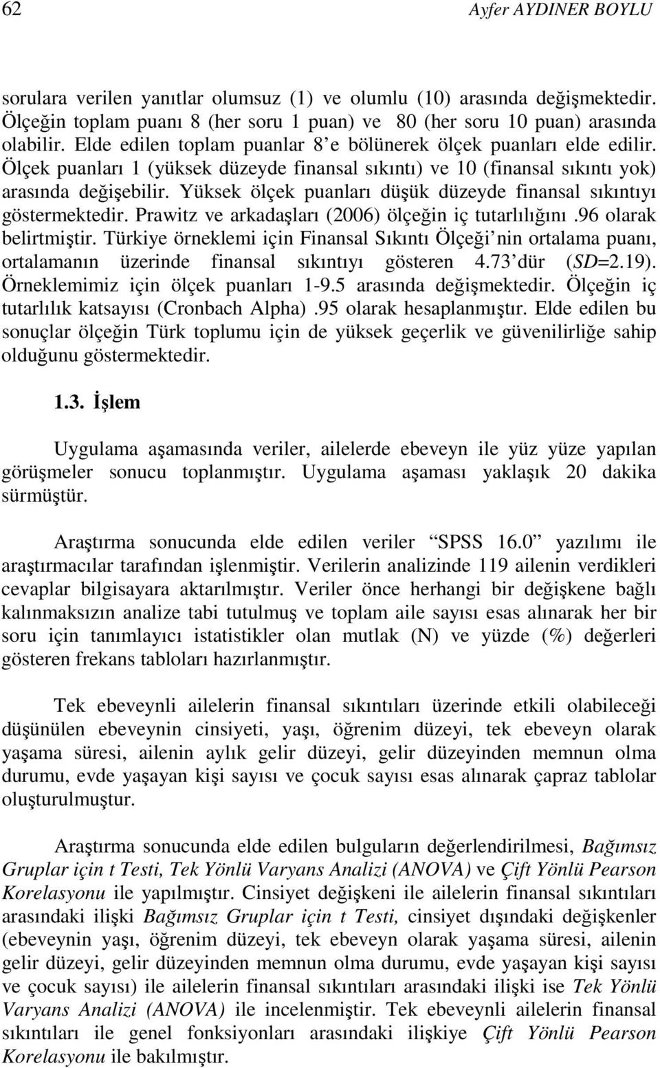 Yüksek ölçek puanları düşük düzeyde finansal sıkıntıyı göstermektedir. Prawitz ve arkadaşları (2006) ölçeğin iç tutarlılığını.96 olarak belirtmiştir.