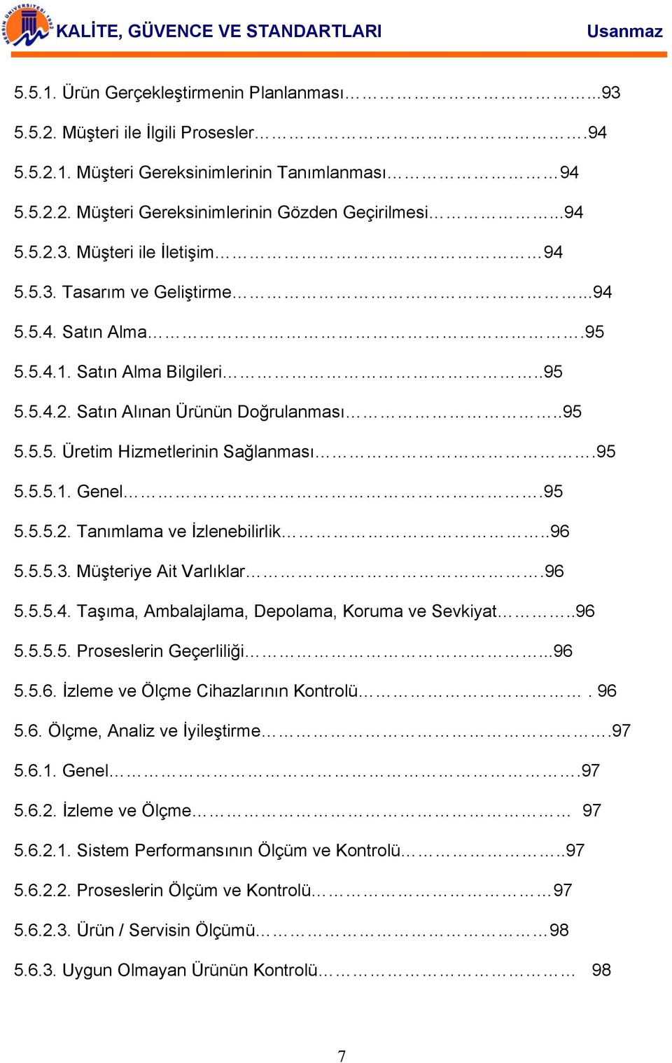 .96 5.5.5.3. Müşteriye Ait Varlıklar.96 5.5.5.4. Taşıma, Ambalajlama, Depolama, Koruma ve Sevkiyat..96 5.5.5.5. Proseslerin Geçerliliği...96 5.5.6. İzleme ve Ölçme Cihazlarının Kontrolü. 96 5.6. Ölçme, Analiz ve İyileştirme.