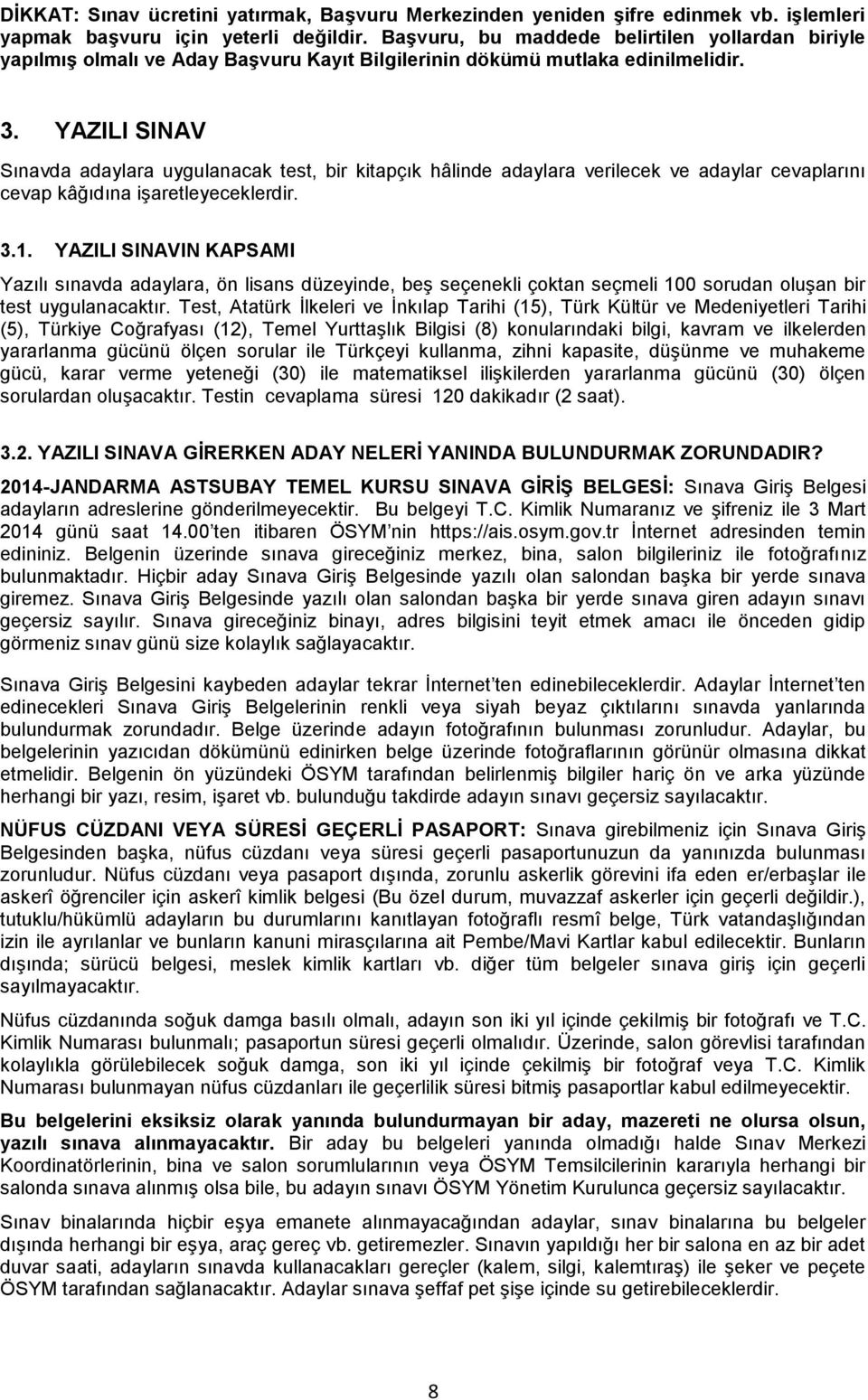 YAZILI SINAV Sınavda adaylara uygulanacak test, bir kitapçık hâlinde adaylara verilecek ve adaylar cevaplarını cevap kâğıdına işaretleyeceklerdir. 3.1.