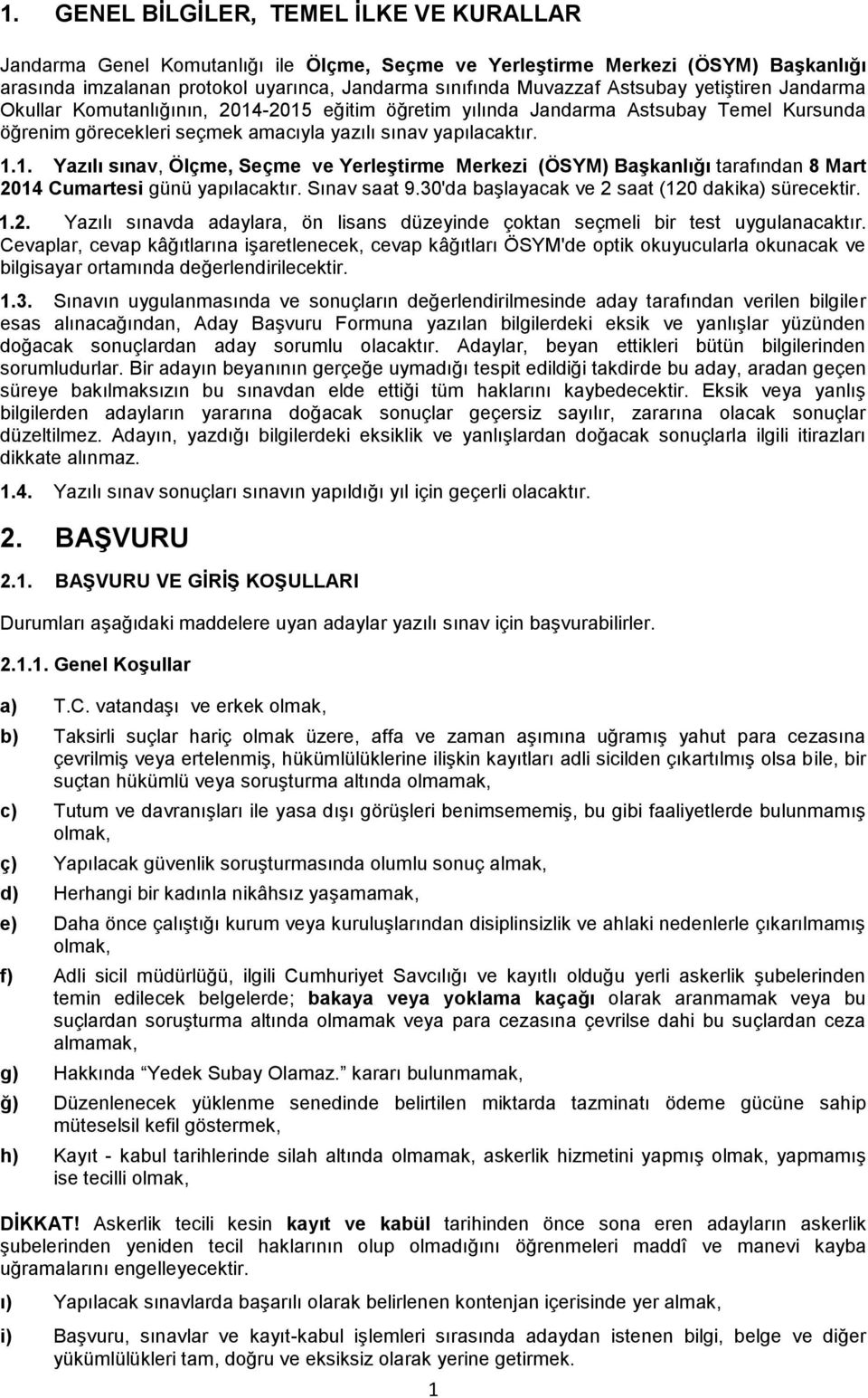 Sınav saat 9.30'da başlayacak ve 2 saat (120 dakika) sürecektir. 1.2. Yazılı sınavda adaylara, ön lisans düzeyinde çoktan seçmeli bir test uygulanacaktır.