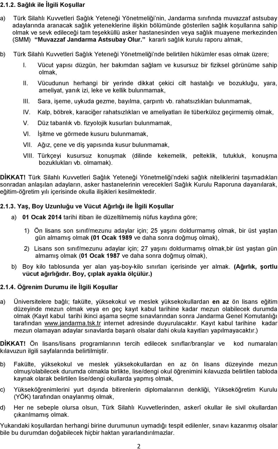 kararlı sağlık kurulu raporu almak, b) Türk Silahlı Kuvvetleri Sağlık Yeteneği Yönetmeliği nde belirtilen hükümler esas olmak üzere; I.
