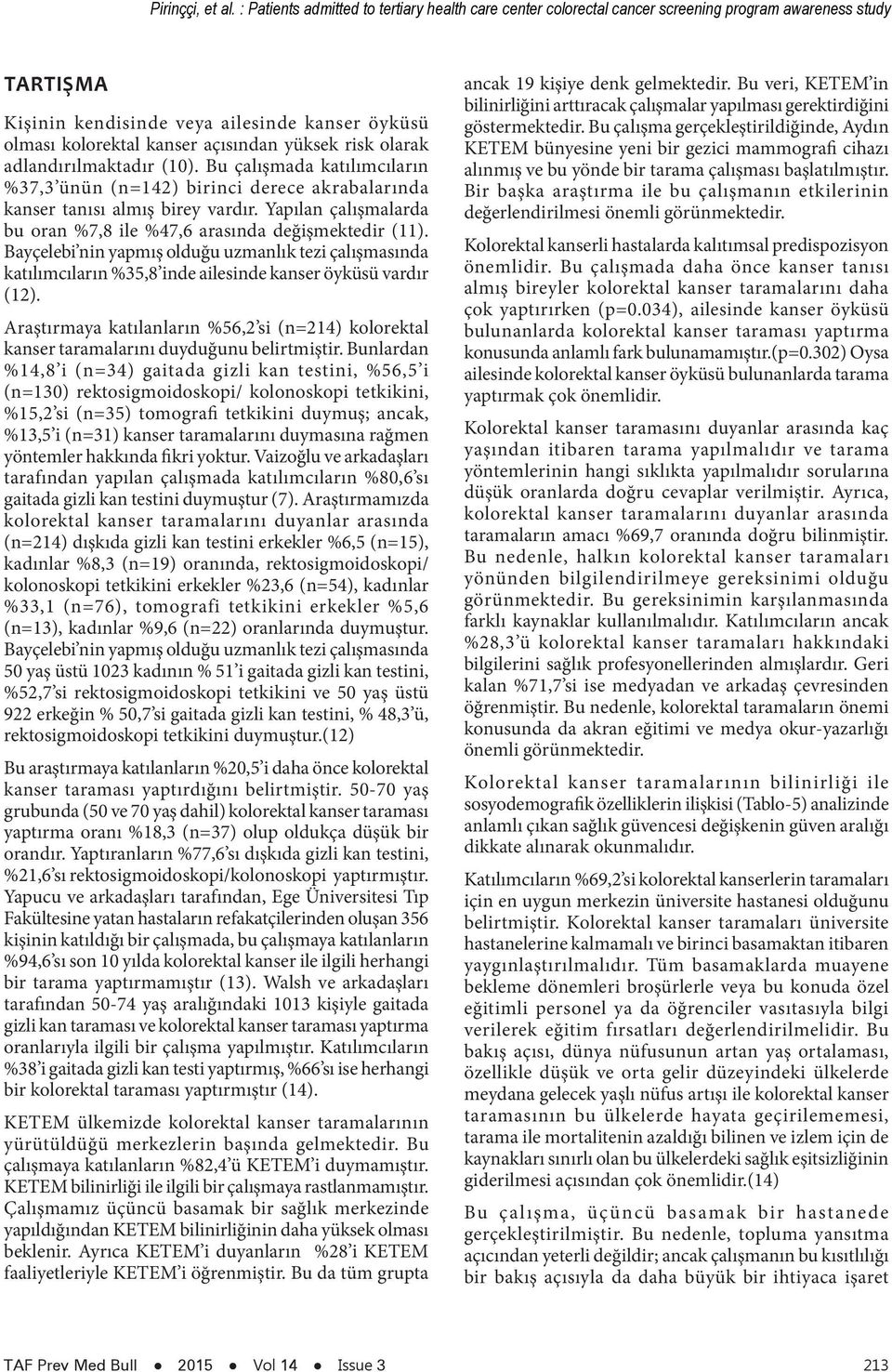 yüksek risk olarak adlandırılmaktadır (10). Bu çalışmada katılımcıların %37,3 ünün (n=142) birinci derece akrabalarında kanser tanısı almış birey vardır.