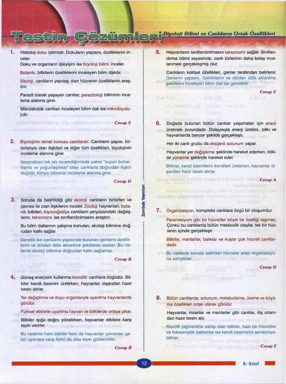 Sitoloji, canlıların yapıtaşı olan hücrenin özelliklerini araştırır. Parazit olarak yaşayan canlılar, parazitoloji biliminin inceleme alanına girer.