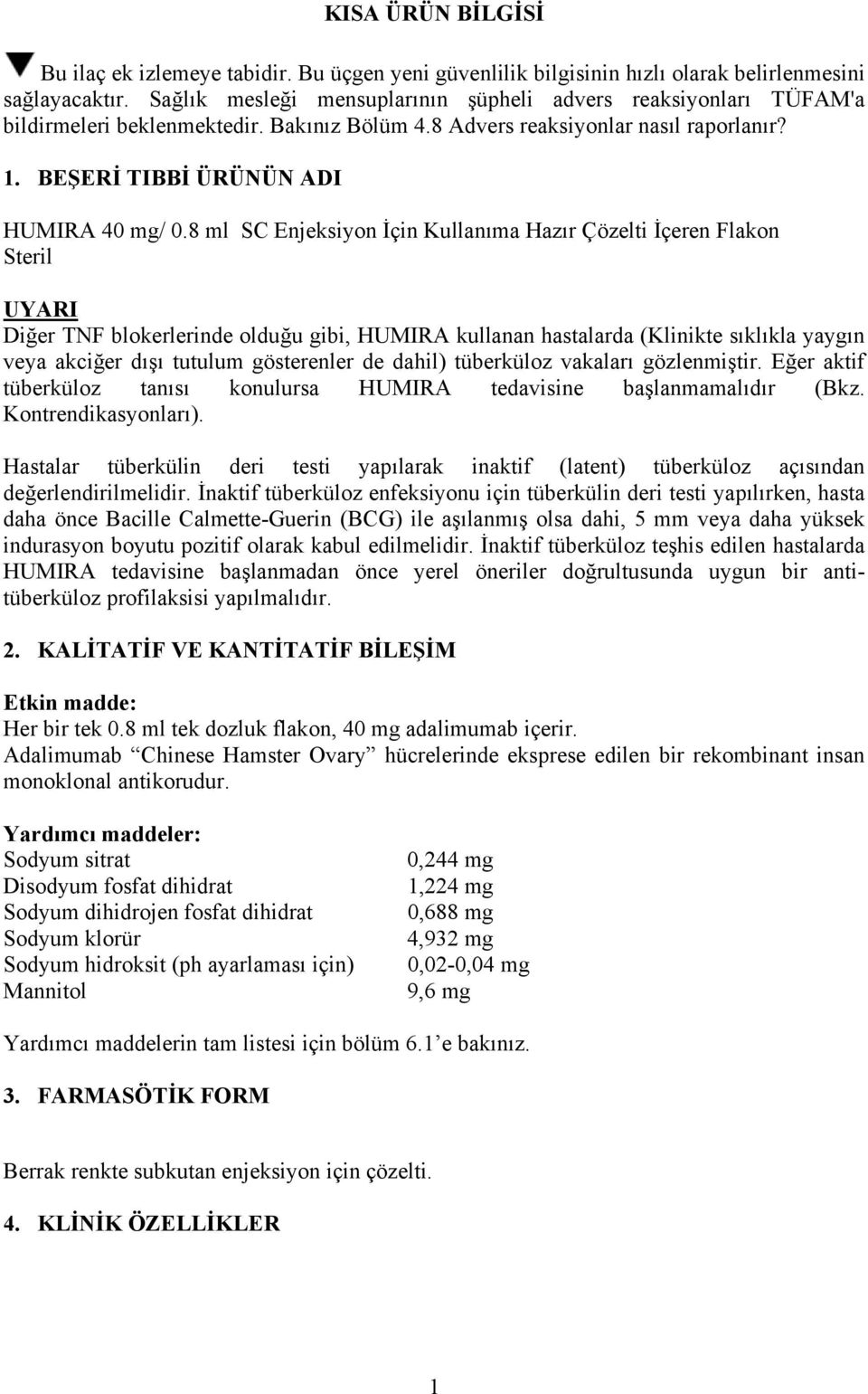 8 ml SC Enjeksiyon İçin Kullanıma Hazır Çözelti İçeren Flakon Steril UYARI Diğer TNF blokerlerinde olduğu gibi, HUMIRA kullanan hastalarda (Klinikte sıklıkla yaygın veya akciğer dışı tutulum