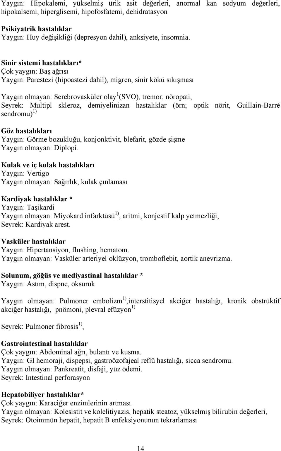 Sinir sistemi hastalıkları* Çok yaygın: Baş ağrısı Yaygın: Parestezi (hipoastezi dahil), migren, sinir kökü sıkışması Yaygın olmayan: Serebrovasküler olay 1 (SVO), tremor, nöropati, Seyrek: Multipl