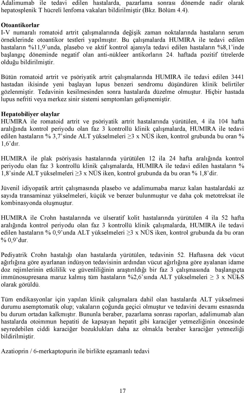 Bu çalışmalarda HUMIRA ile tedavi edilen hastaların %11,9 unda, plasebo ve aktif kontrol ajanıyla tedavi edilen hastaların %8,1 inde başlangıç döneminde negatif olan anti-nükleer antikorların 24.