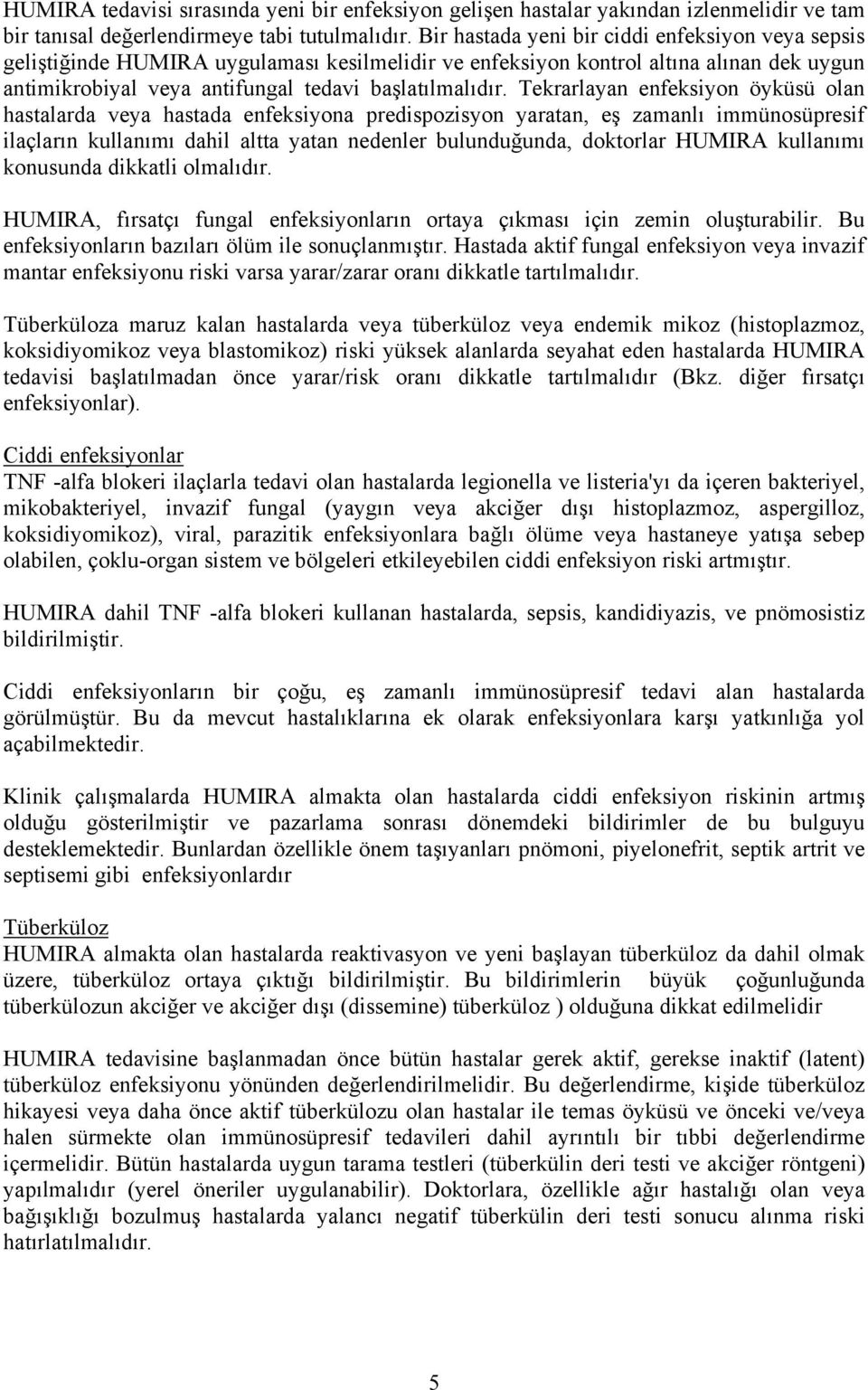 Tekrarlayan enfeksiyon öyküsü olan hastalarda veya hastada enfeksiyona predispozisyon yaratan, eş zamanlı immünosüpresif ilaçların kullanımı dahil altta yatan nedenler bulunduğunda, doktorlar HUMIRA