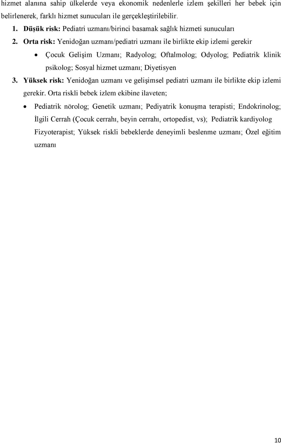 Orta risk: Yenidoğan uzmanı/pediatri uzmanı ile birlikte ekip izlemi gerekir Çocuk Gelişim Uzmanı; Radyolog; Oftalmolog; Odyolog; Pediatrik klinik psikolog; Sosyal hizmet uzmanı; Diyetisyen 3.