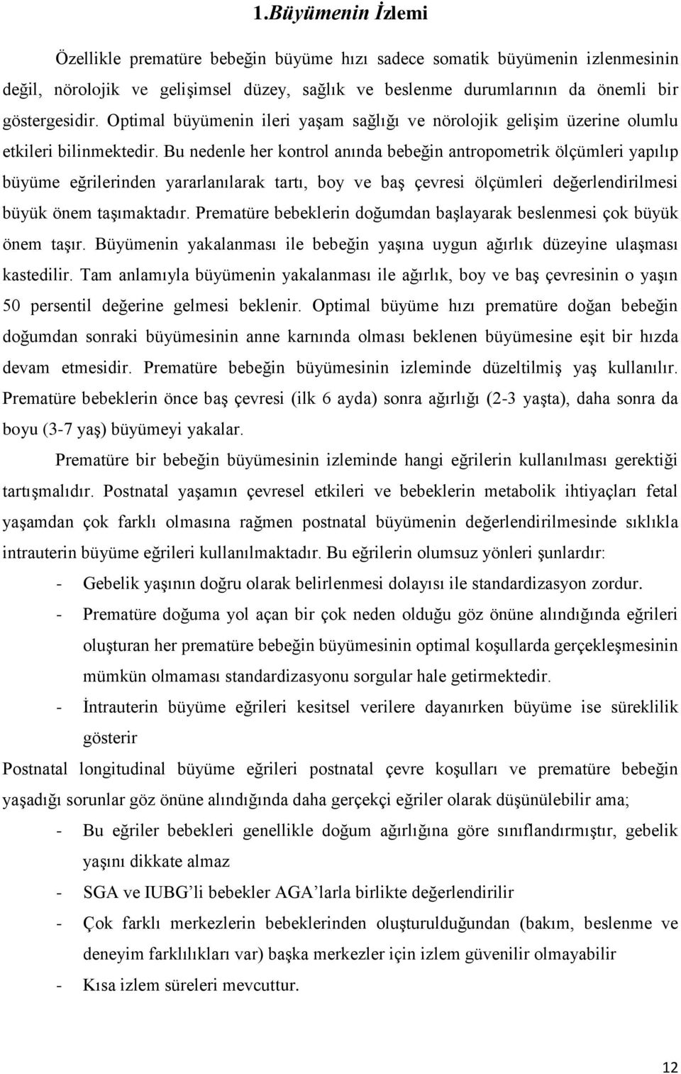 Bu nedenle her kontrol anında bebeğin antropometrik ölçümleri yapılıp büyüme eğrilerinden yararlanılarak tartı, boy ve baş çevresi ölçümleri değerlendirilmesi büyük önem taşımaktadır.