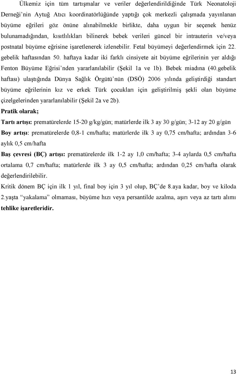 Fetal büyümeyi değerlendirmek için 22. gebelik haftasından 50. haftaya kadar iki farklı cinsiyete ait büyüme eğrilerinin yer aldığı Fenton Büyüme Eğrisi nden yararlanılabilir (Şekil 1a ve 1b).