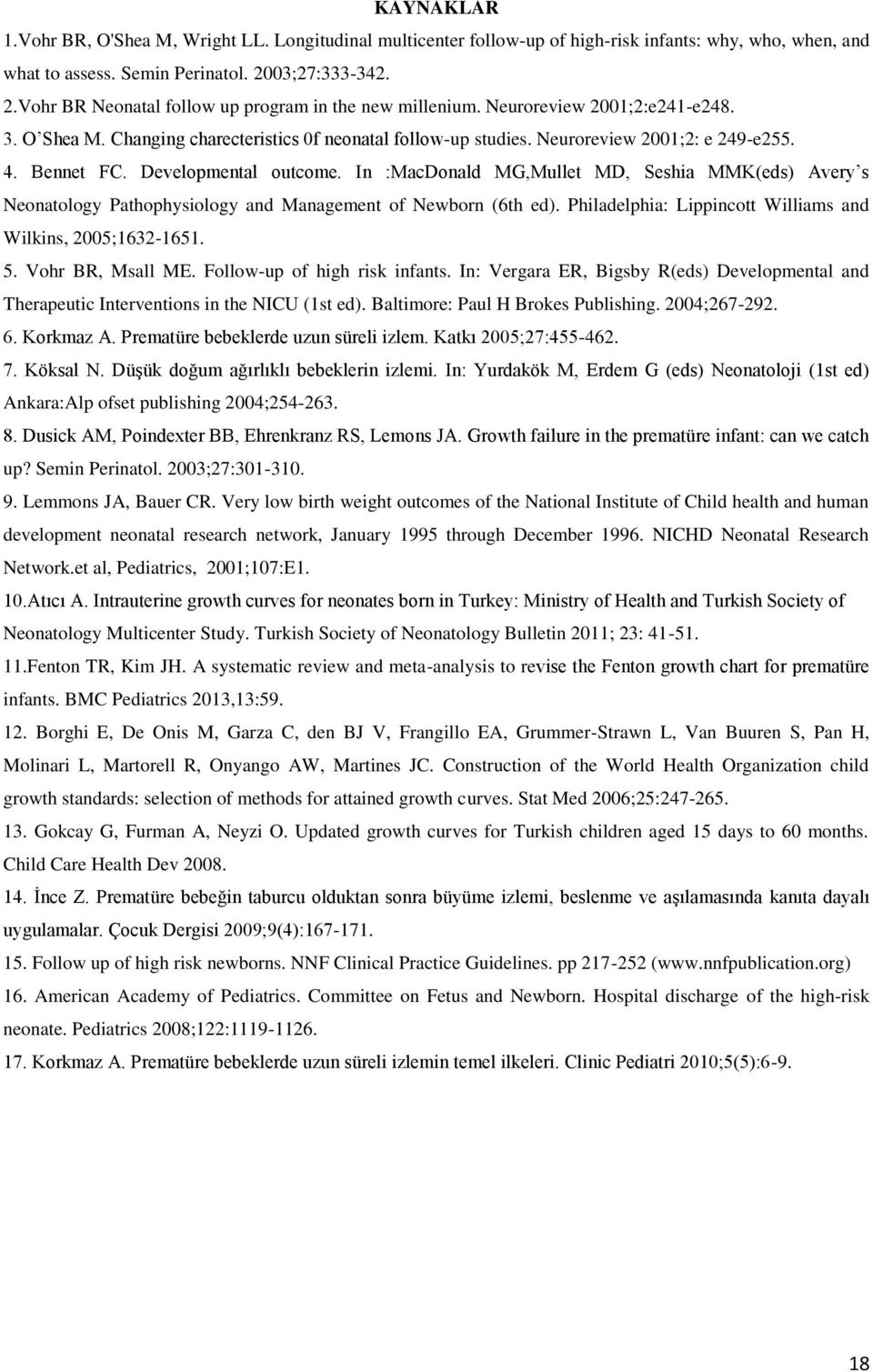 Neuroreview 2001;2: e 249-e255. 4. Bennet FC. Developmental outcome. In :MacDonald MG,Mullet MD, Seshia MMK(eds) Avery s Neonatology Pathophysiology and Management of Newborn (6th ed).