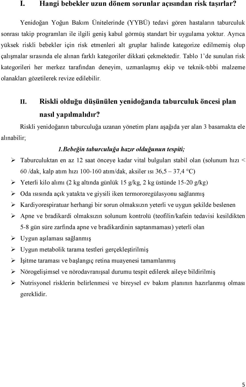 Ayrıca yüksek riskli bebekler için risk etmenleri alt gruplar halinde kategorize edilmemiş olup çalışmalar sırasında ele alınan farklı kategoriler dikkati çekmektedir.