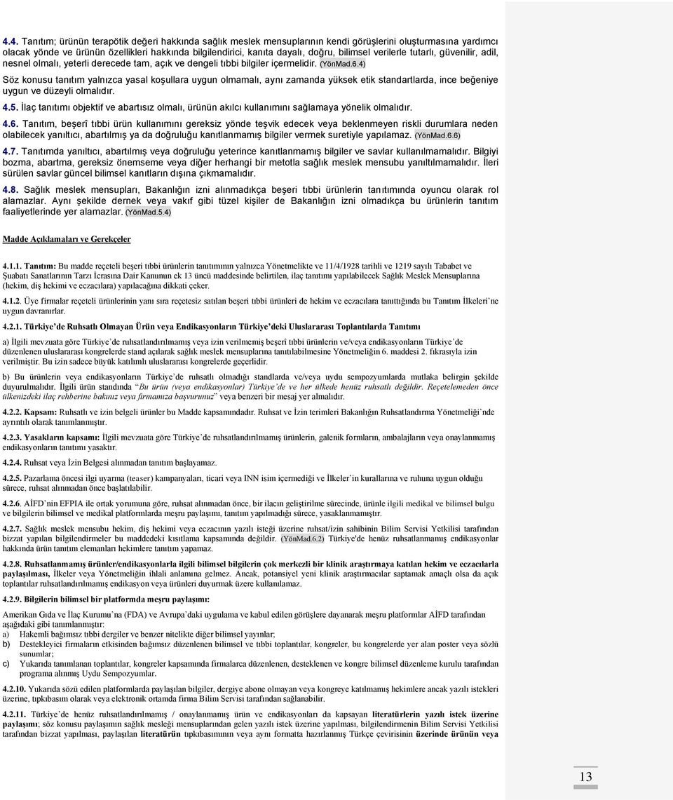 4) Söz konusu tanıtım yalnızca yasal koşullara uygun olmamalı, aynı zamanda yüksek etik standartlarda, ince beğeniye uygun ve düzeyli olmalıdır. 4.5.