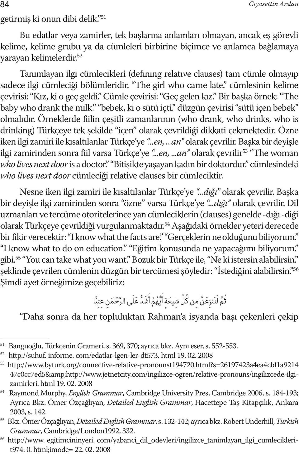 52 Tanımlayan ilgi cümlecikleri (defınıng relatıve clauses) tam cümle olmayıp sadece ilgi cümleciği bölümleridir. The girl who came late. cümlesinin kelime çevirisi: Kız, ki o geç geldi.