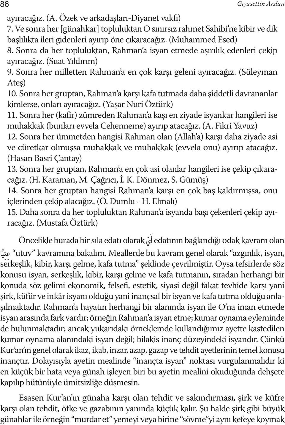 Sonra da her topluluktan, Rahman a isyan etmede aşırılık edenleri çekip ayıracağız. (Suat Yıldırım) 9. Sonra her milletten Rahman a en çok karşı geleni ayıracağız. (Süleyman Ateş) 10.