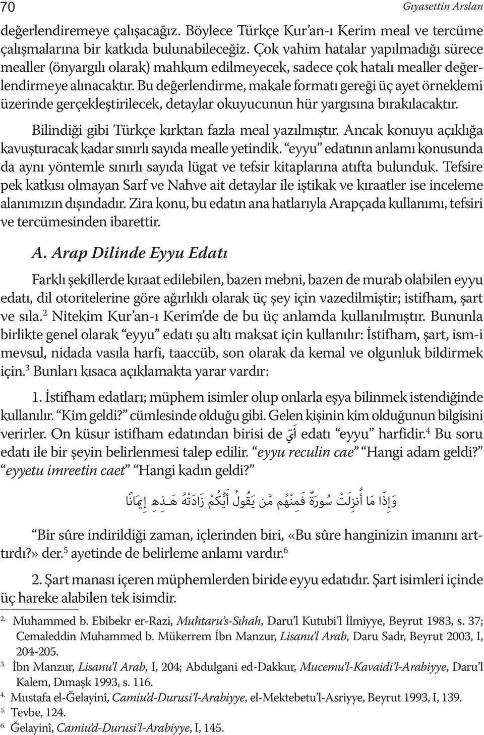 Bu değerlendirme, makale formatı gereği üç ayet örneklemi üzerinde gerçekleştirilecek, detaylar okuyucunun hür yargısına bırakılacaktır. Bilindiği gibi Türkçe kırktan fazla meal yazılmıştır.