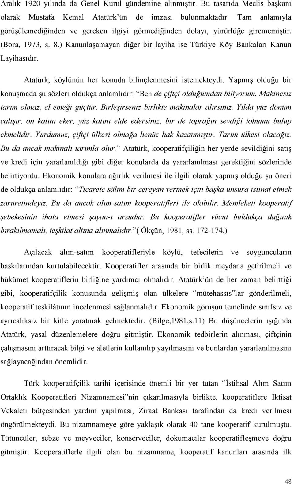 Atatürk, köylünün her konuda bilinçlenmesini istemekteydi. YapmıĢ olduğu bir konuģmada Ģu sözleri oldukça anlamlıdır: Ben de çiftçi olduğumdan biliyorum. Makinesiz tarım olmaz, el emeği güçtür.