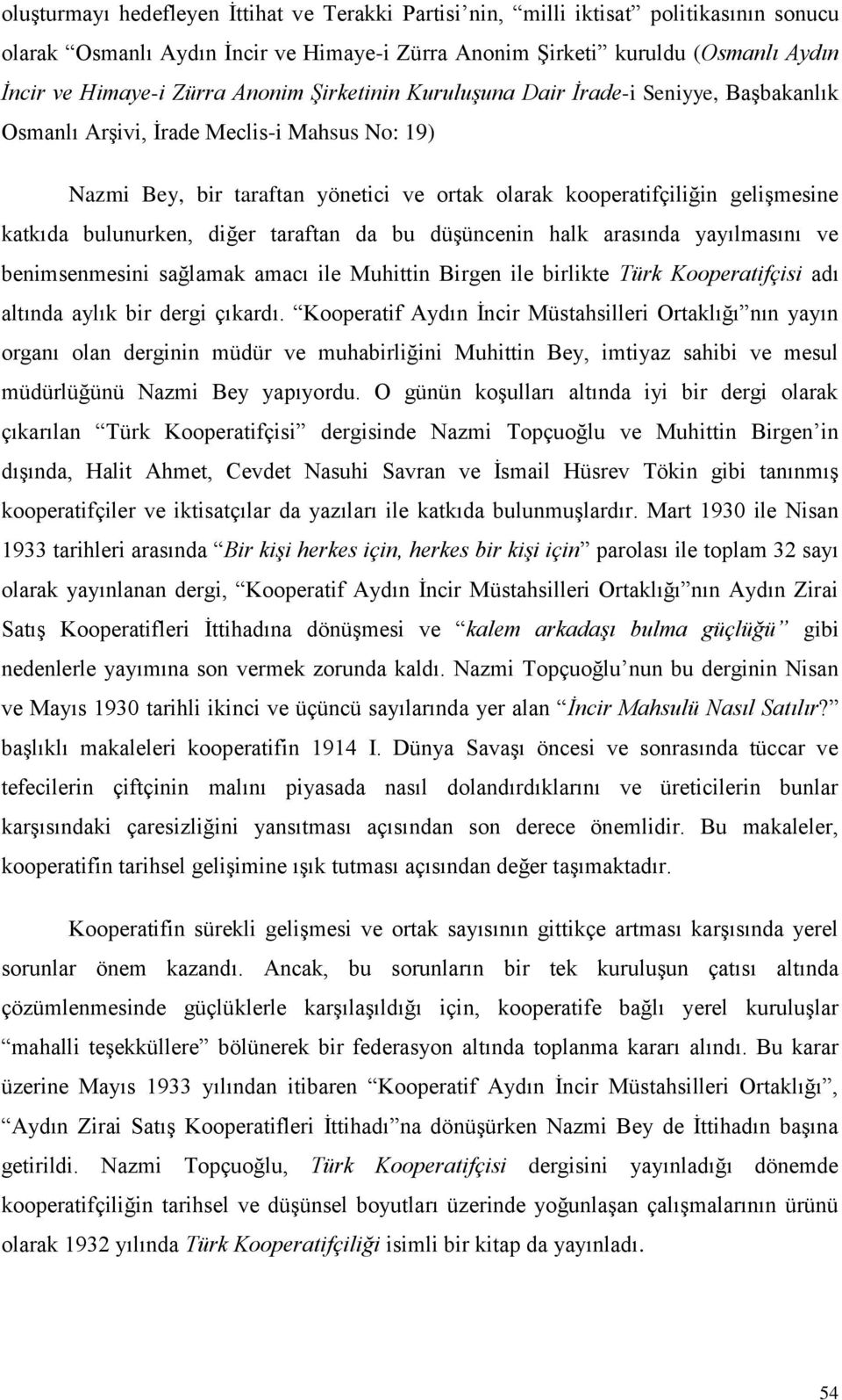 bulunurken, diğer taraftan da bu düģüncenin halk arasında yayılmasını ve benimsenmesini sağlamak amacı ile Muhittin Birgen ile birlikte Türk Kooperatifçisi adı altında aylık bir dergi çıkardı.