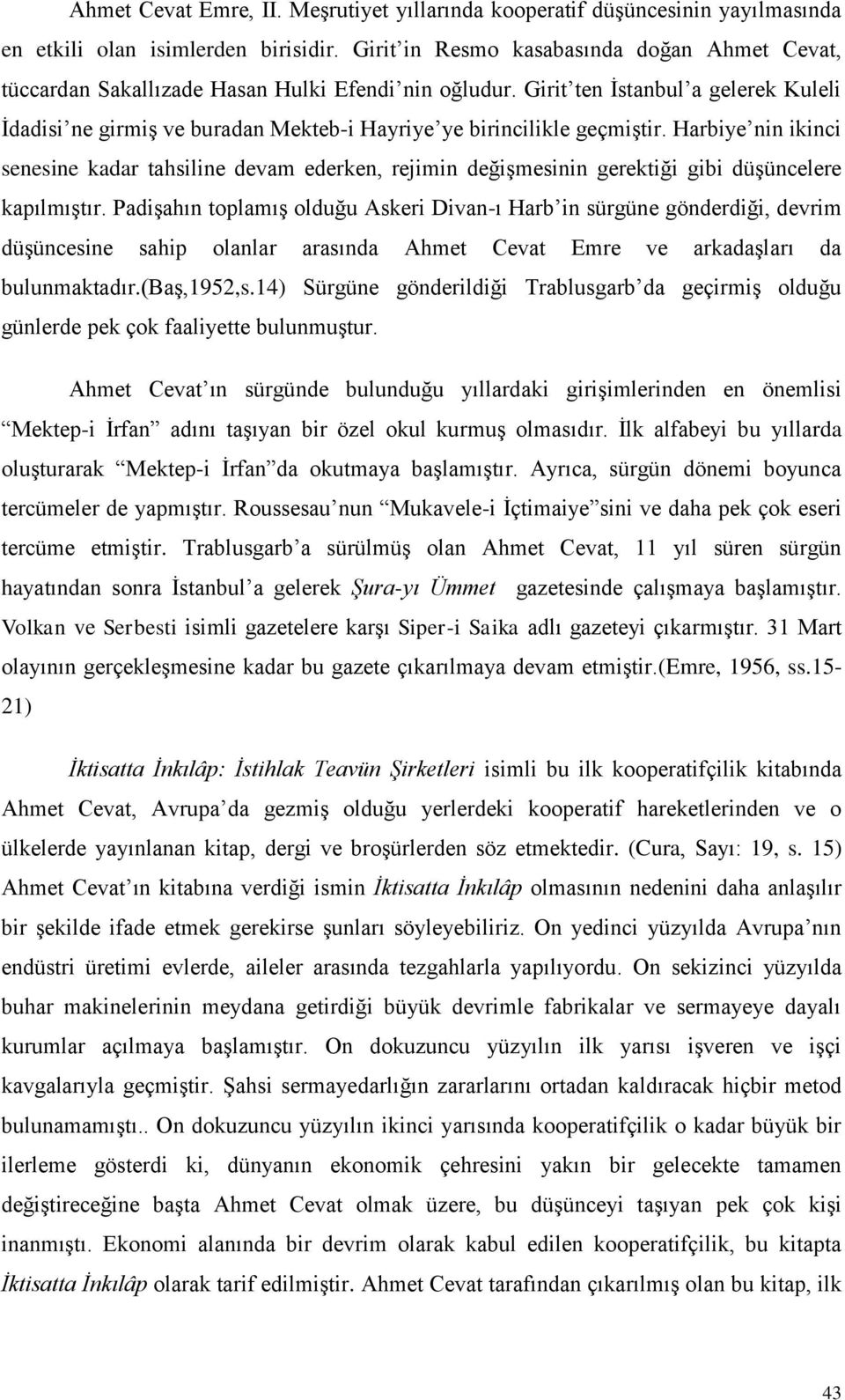 Girit ten Ġstanbul a gelerek Kuleli Ġdadisi ne girmiģ ve buradan Mekteb-i Hayriye ye birincilikle geçmiģtir.