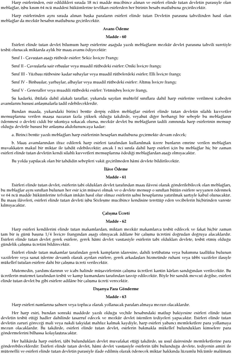 Harp esirlerinden aynı sırada alınan başka paraların esirleri elinde tutan Devletin parasına tahvilinden hasıl olan meblağlar da mezkûr hesabın matlubuna geçirilecektir.