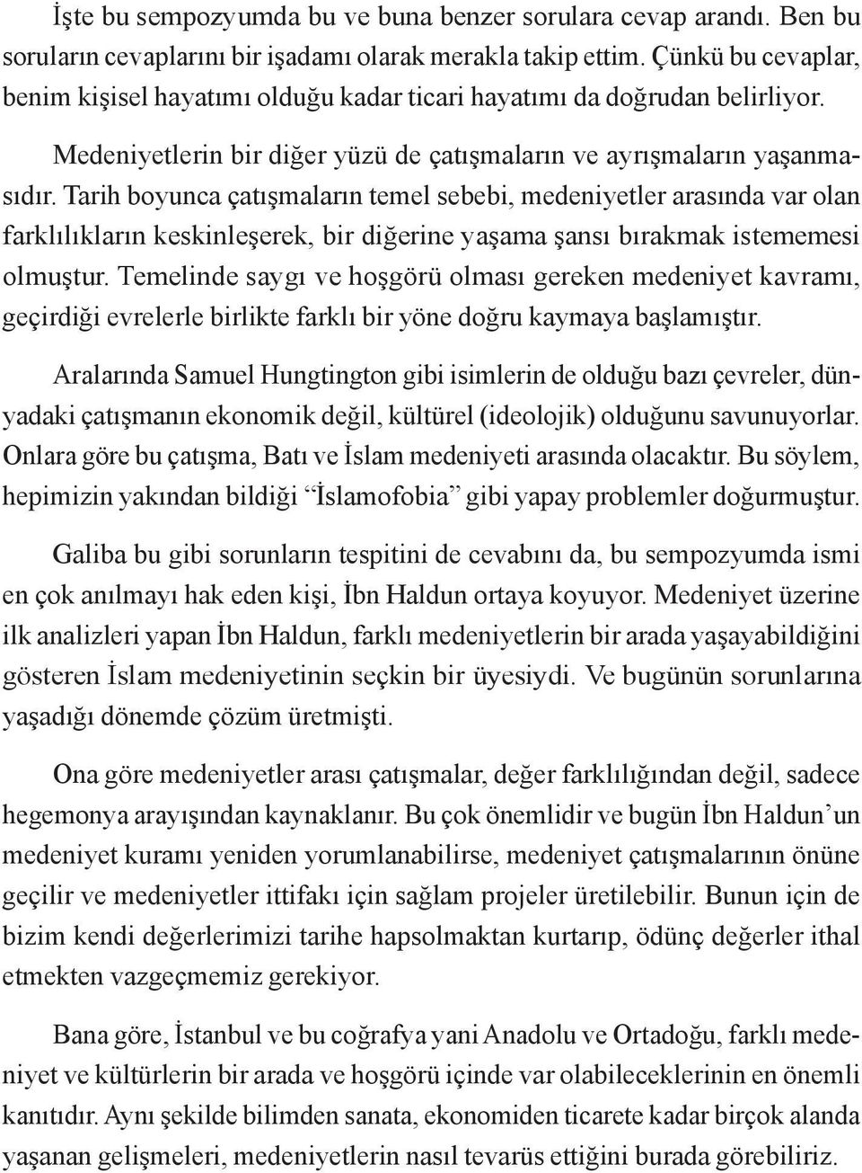 Tarih boyunca çatışmaların temel sebebi, medeniyetler arasında var olan farklılıkların keskinleşerek, bir diğerine yaşama şansı bırakmak istememesi olmuştur.