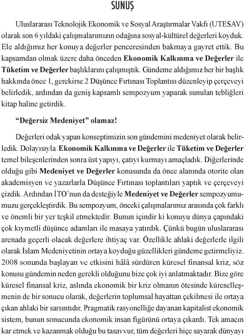 Gündeme aldığımız her bir başlık hakkında önce 1, gerekirse 2 Düşünce Fırtınası Toplantısı düzenleyip çerçeveyi belirledik, ardından da geniş kapsamlı sempozyum yaparak sunulan tebliğleri kitap