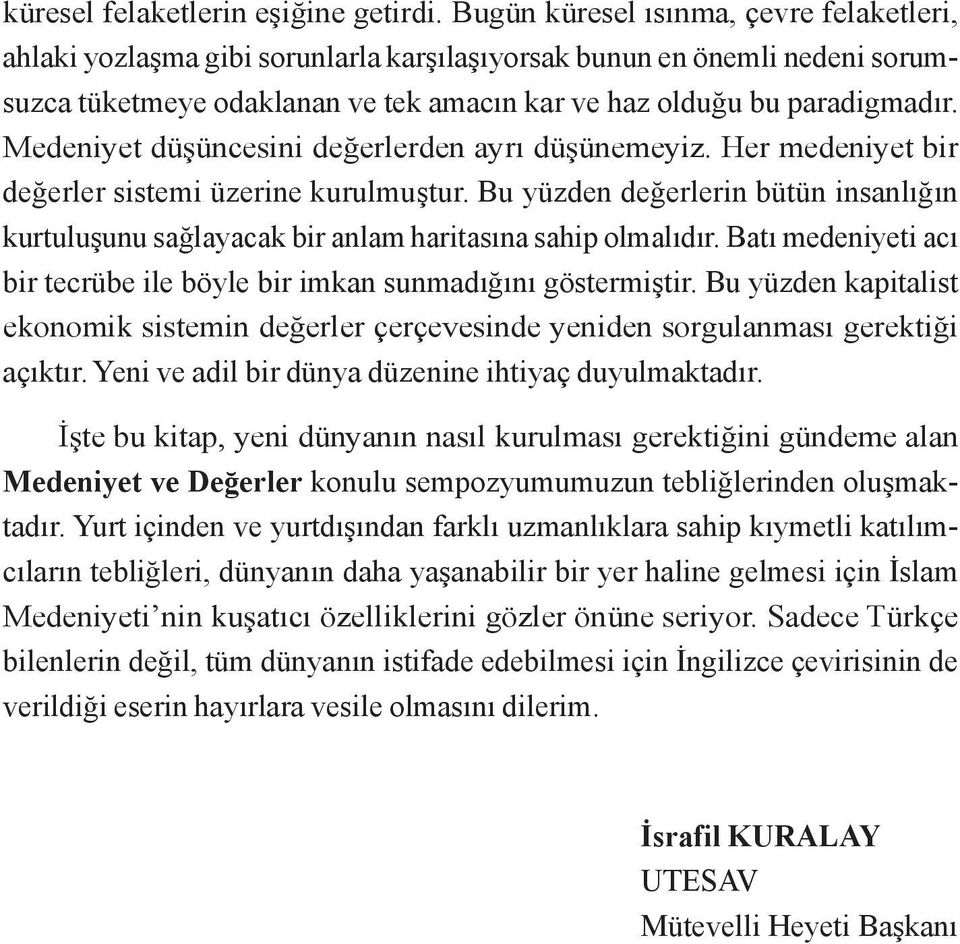 Medeniyet düşüncesini değerlerden ayrı düşünemeyiz. Her medeniyet bir değerler sistemi üzerine kurulmuştur.