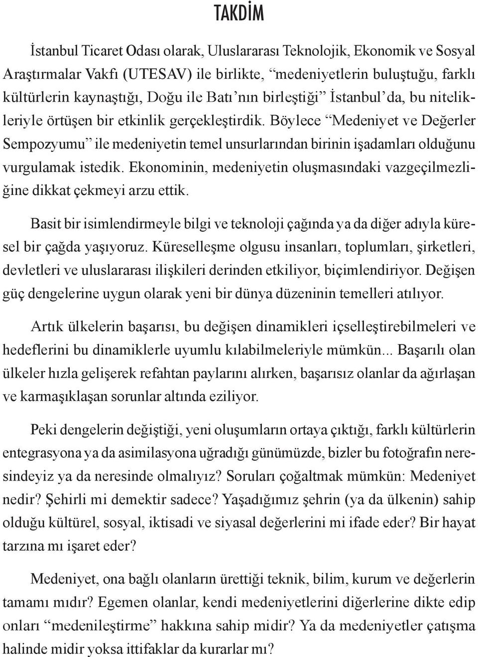 Böylece Medeniyet ve Değerler Sempozyumu ile medeniyetin temel unsurlarından birinin işadamları olduğunu vurgulamak istedik.