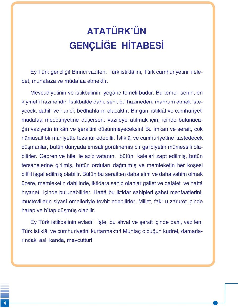 Bir gün, istiklâl ve cumhuriyeti müdafaa mecburiyetine düşersen, vazifeye atılmak için, içinde bulunacağın vaziyetin imkân ve şeraitini düşünmeyeceksin!