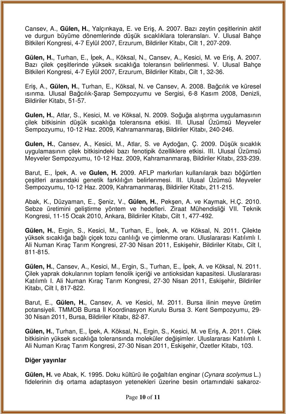 V. Ulusal Bahçe Bitkileri Kongresi, 4-7 Eylül 2007, Erzurum, Bildiriler Kitabı, Cilt 1, 32-36. Eriş, A., Gülen, H., Turhan, E., Köksal, N. ve Cansev, A. 2008. Bağcılık ve küresel ısınma.