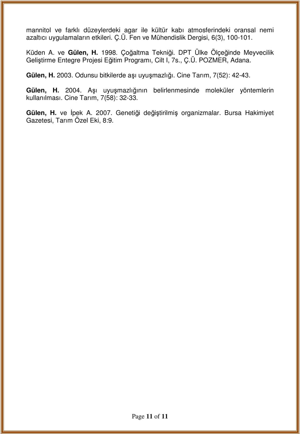 DPT Ülke Ölçeğinde Meyvecilik Geliştirme Entegre Projesi Eğitim Programı, Cilt I, 7s., Ç.Ü. POZMER, Adana. Gülen, H. 2003. Odunsu bitkilerde aşı uyuşmazlığı.