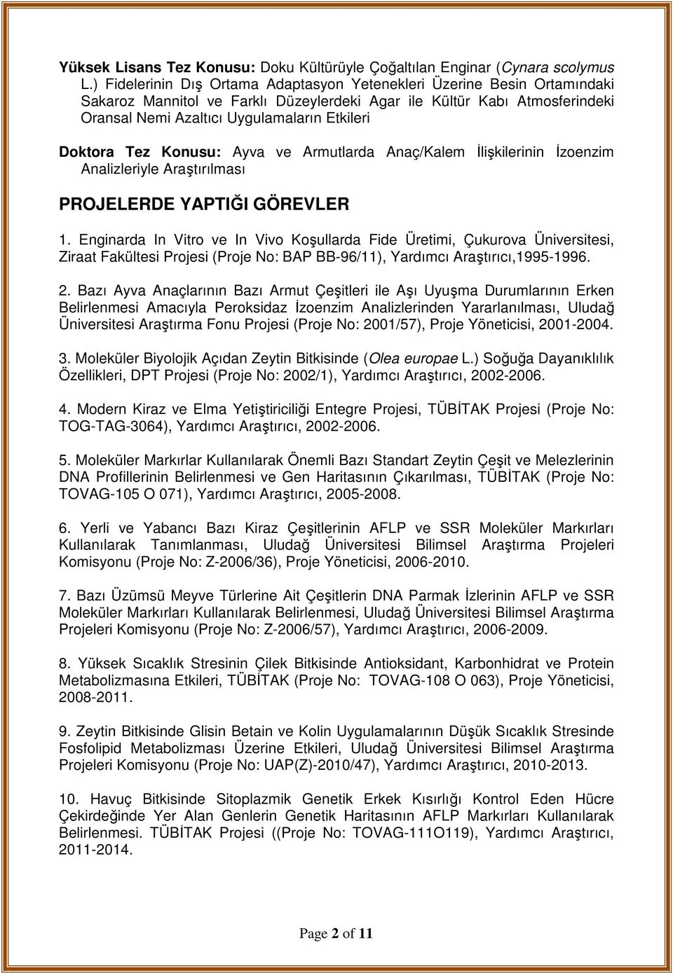 Doktora Tez Konusu: Ayva ve Armutlarda Anaç/Kalem İlişkilerinin İzoenzim Analizleriyle Araştırılması PROJELERDE YAPTIĞI GÖREVLER 1.