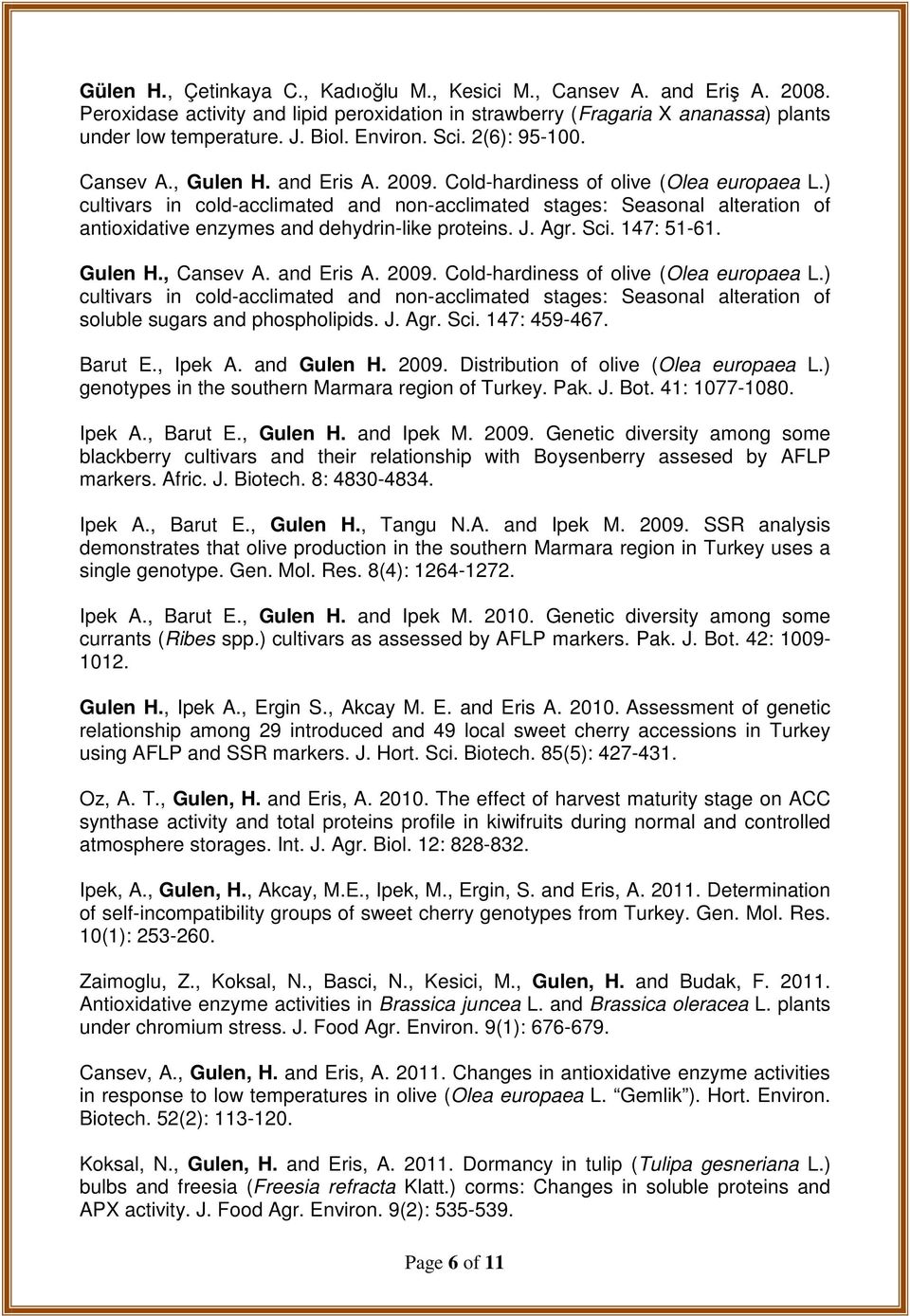 ) cultivars in cold-acclimated and non-acclimated stages: Seasonal alteration of antioxidative enzymes and dehydrin-like proteins. J. Agr. Sci. 147: 51-61. Gulen H., Cansev A. and Eris A. 2009.